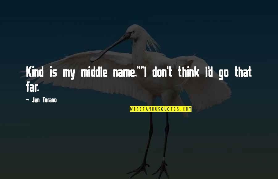 Pinquotes Quotes By Jen Turano: Kind is my middle name.""I don't think I'd
