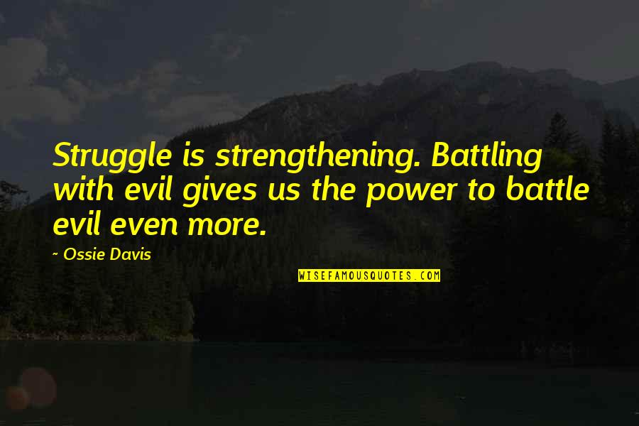 Pins Needles Quotes By Ossie Davis: Struggle is strengthening. Battling with evil gives us Pins Needles Quotes By Ossie Davis: Struggle is strengthening. Battling with evil gives us