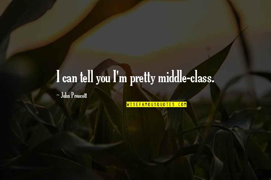 Pinsentry Quotes By John Prescott: I can tell you I'm pretty middle-class. Pinsentry Quotes By John Prescott: I can tell you I'm pretty middle-class.