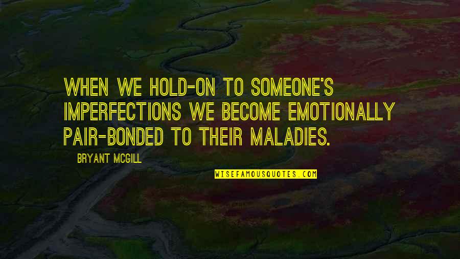 Pinsetters Oak Quotes By Bryant McGill: When we hold-on to someone's imperfections we become Pinsetters Oak Quotes By Bryant McGill: When we hold-on to someone's imperfections we become
