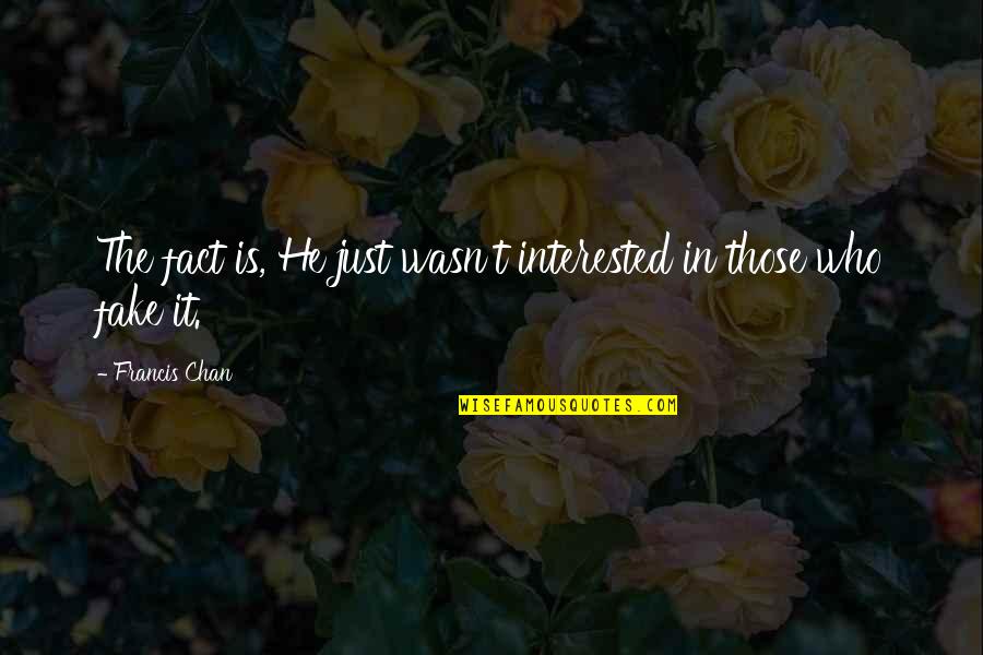 Pinsetters Oak Quotes By Francis Chan: The fact is, He just wasn't interested in Pinsetters Oak Quotes By Francis Chan: The fact is, He just wasn't interested in