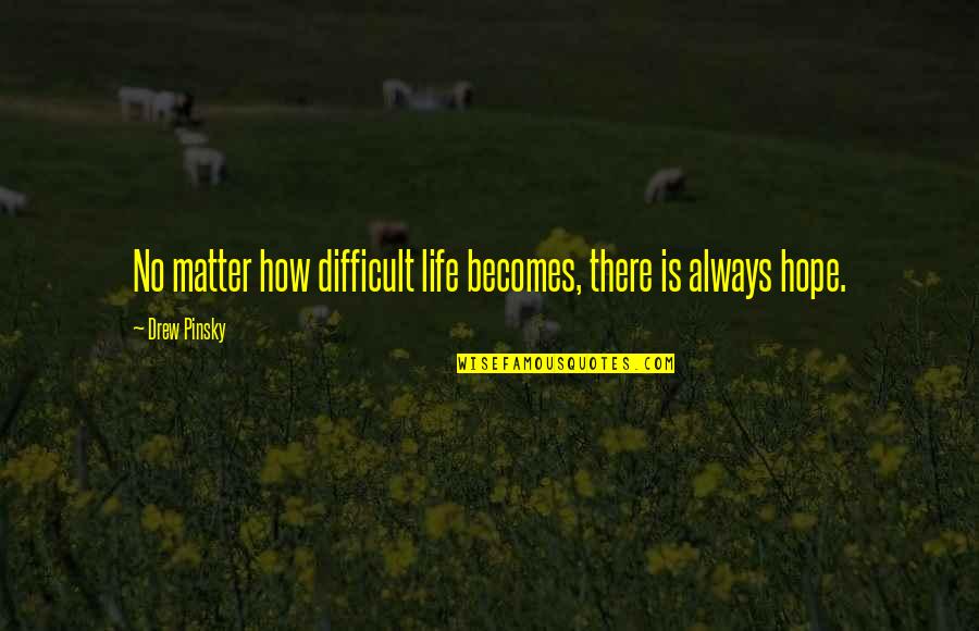 Pinsky Quotes By Drew Pinsky: No matter how difficult life becomes, there is