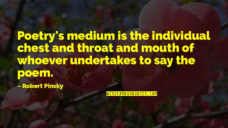 Pinsky Quotes By Robert Pinsky: Poetry's medium is the individual chest and throat