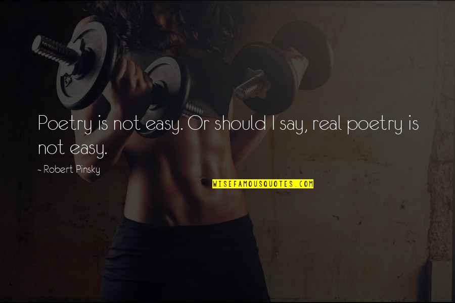 Pinsky Quotes By Robert Pinsky: Poetry is not easy. Or should I say,