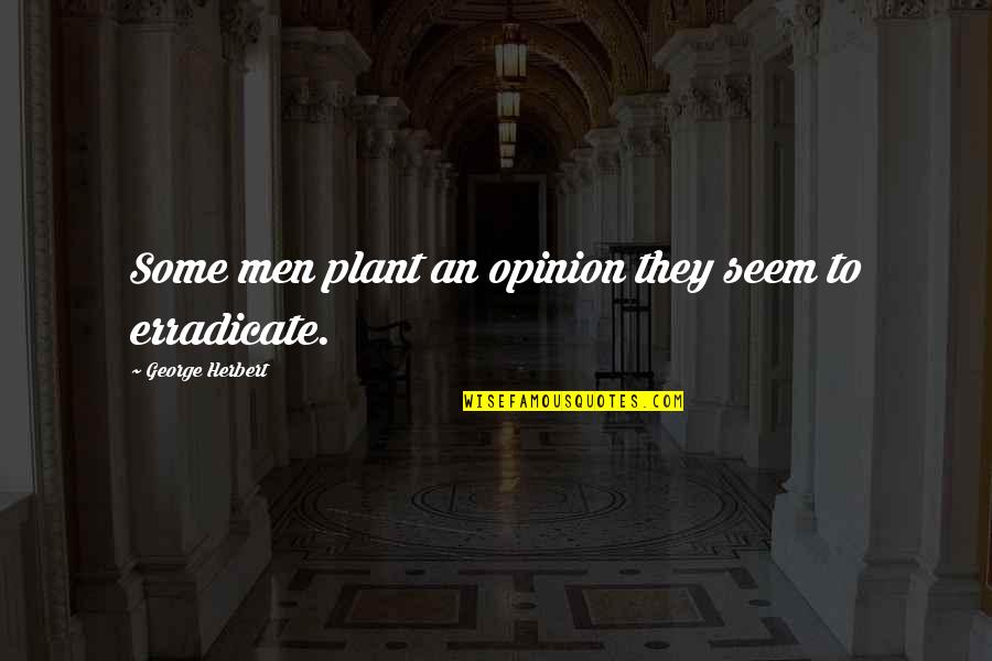 Pinstripes Bowling Quotes By George Herbert: Some men plant an opinion they seem to Pinstripes Bowling Quotes By George Herbert: Some men plant an opinion they seem to