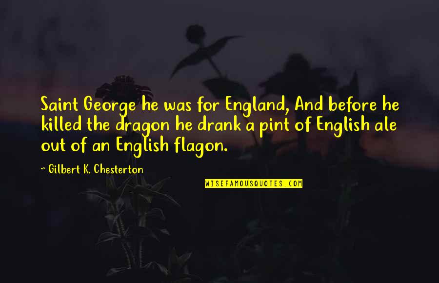 Pint Of Beer Quotes By Gilbert K. Chesterton: Saint George he was for England, And before