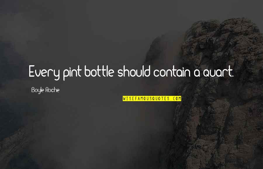 Pint Quotes By Boyle Roche: Every pint bottle should contain a quart. Pint Quotes By Boyle Roche: Every pint bottle should contain a quart.