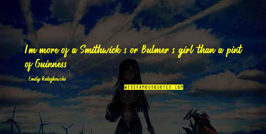 Pint Quotes By Emily Ratajkowski: I'm more of a Smithwick's or Bulmer's girl Pint Quotes By Emily Ratajkowski: I'm more of a Smithwick's or Bulmer's girl
