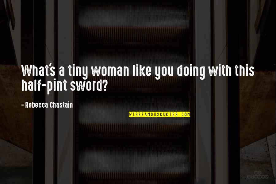 Pint Quotes By Rebecca Chastain: What's a tiny woman like you doing with Pint Quotes By Rebecca Chastain: What's a tiny woman like you doing with