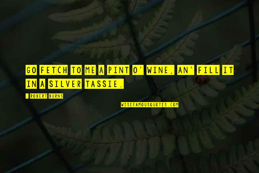 Pint Quotes By Robert Burns: Go fetch to me a pint o' wine,