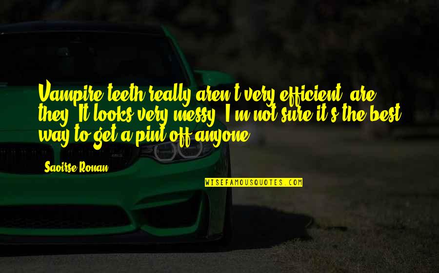 Pint Quotes By Saoirse Ronan: Vampire teeth really aren't very efficient, are they? Pint Quotes By Saoirse Ronan: Vampire teeth really aren't very efficient, are they?