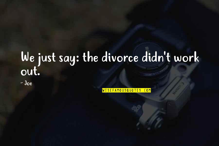 Pintados De Cara Quotes By Joe: We just say: the divorce didn't work out.
