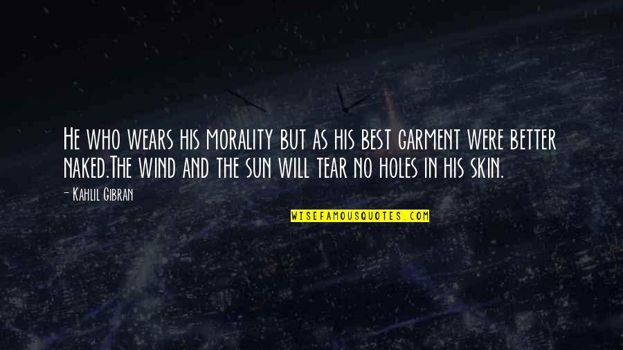 Pintados De Cara Quotes By Kahlil Gibran: He who wears his morality but as his Pintados De Cara Quotes By Kahlil Gibran: He who wears his morality but as his