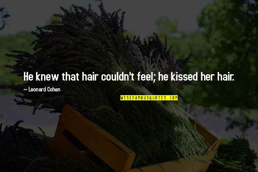 Pintados De Cara Quotes By Leonard Cohen: He knew that hair couldn't feel; he kissed Pintados De Cara Quotes By Leonard Cohen: He knew that hair couldn't feel; he kissed