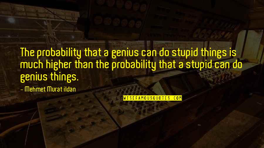 Pintados De Cara Quotes By Mehmet Murat Ildan: The probability that a genius can do stupid Pintados De Cara Quotes By Mehmet Murat Ildan: The probability that a genius can do stupid