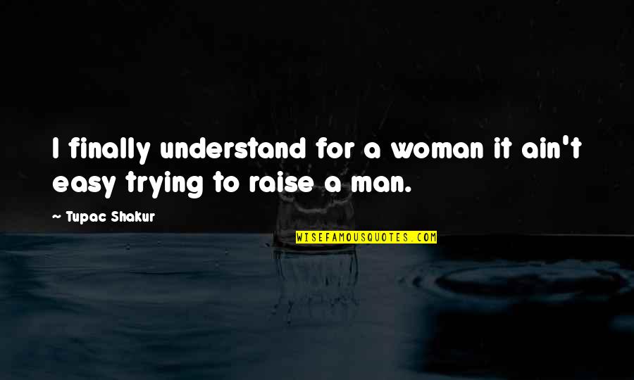 Pintados De Cara Quotes By Tupac Shakur: I finally understand for a woman it ain't