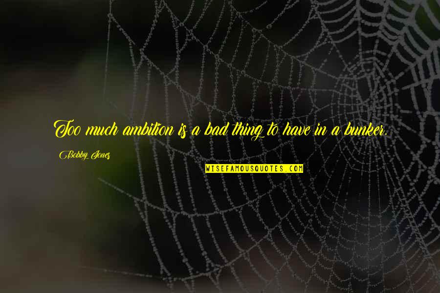 Pintaldi Maurizio Quotes By Bobby Jones: Too much ambition is a bad thing to