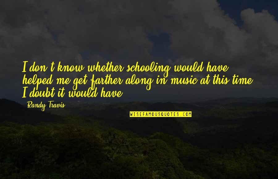 Pintando Arte Quotes By Randy Travis: I don't know whether schooling would have helped