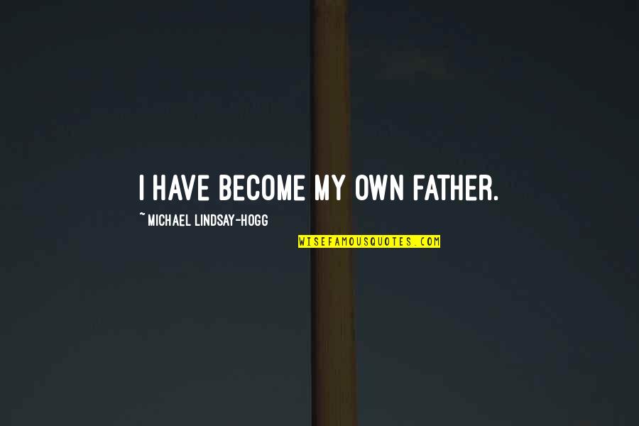 Pintando O Quotes By Michael Lindsay-Hogg: I have become my own father. Pintando O Quotes By Michael Lindsay-Hogg: I have become my own father.