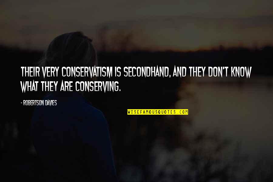 Pintar In English Quotes By Robertson Davies: Their very conservatism is secondhand, and they don't Pintar In English Quotes By Robertson Davies: Their very conservatism is secondhand, and they don't