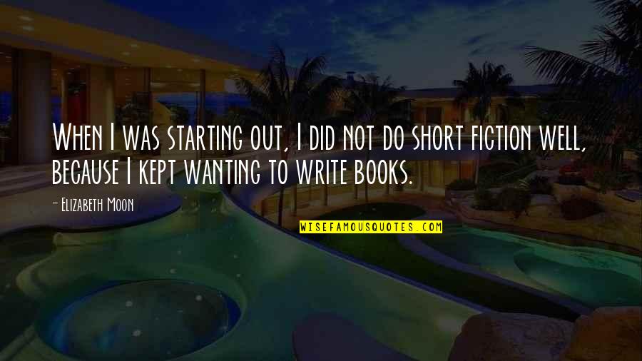 Pintara Car Quotes By Elizabeth Moon: When I was starting out, I did not Pintara Car Quotes By Elizabeth Moon: When I was starting out, I did not