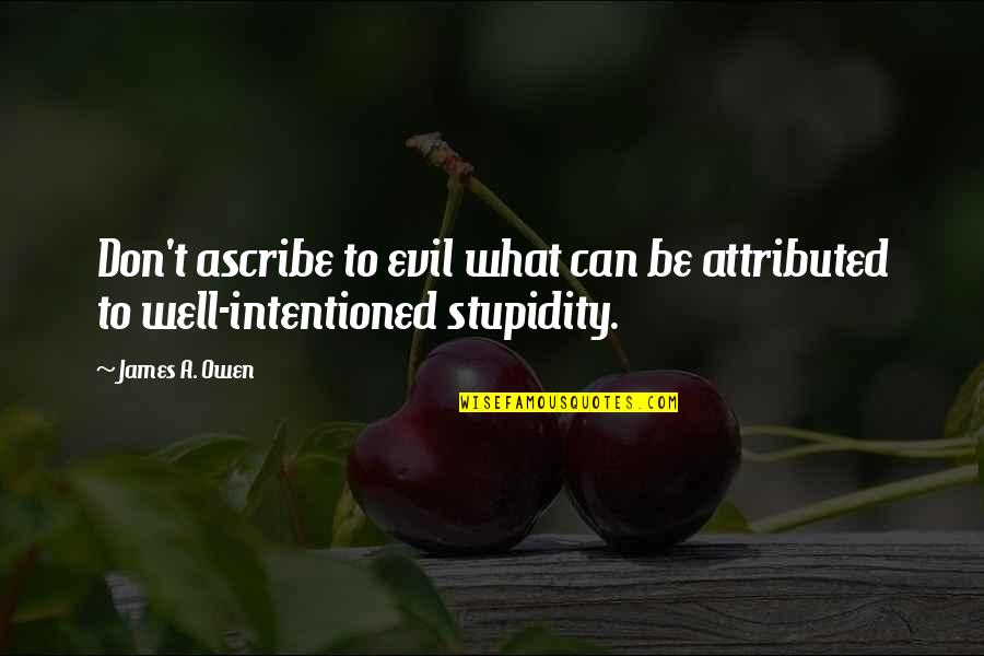 Pintarasts Quotes By James A. Owen: Don't ascribe to evil what can be attributed