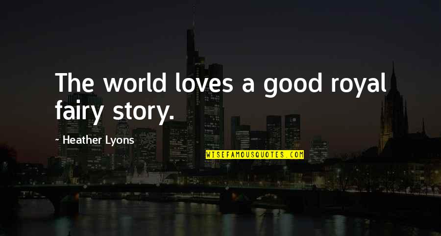 Pintarse Conjugations Quotes By Heather Lyons: The world loves a good royal fairy story. Pintarse Conjugations Quotes By Heather Lyons: The world loves a good royal fairy story.