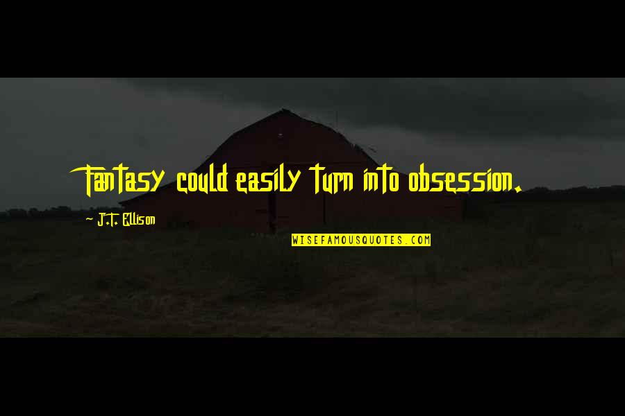 Pintarse Conjugations Quotes By J.T. Ellison: Fantasy could easily turn into obsession. Pintarse Conjugations Quotes By J.T. Ellison: Fantasy could easily turn into obsession.