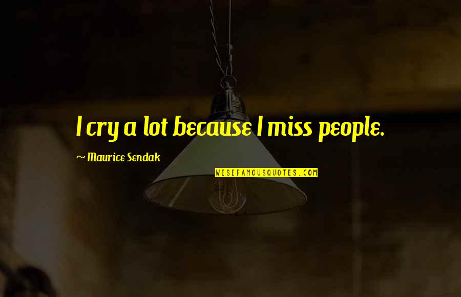 Pintarse Reflexive Quotes By Maurice Sendak: I cry a lot because I miss people.
