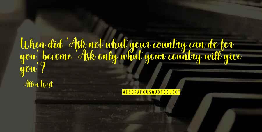 Pintas Unpad Quotes By Allen West: When did 'Ask not what your country can Pintas Unpad Quotes By Allen West: When did 'Ask not what your country can