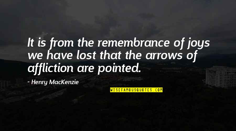 Pintas Unpad Quotes By Henry MacKenzie: It is from the remembrance of joys we Pintas Unpad Quotes By Henry MacKenzie: It is from the remembrance of joys we