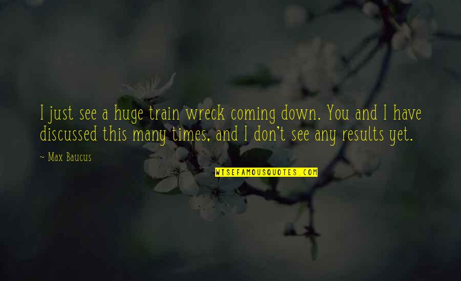 Pintas Unpad Quotes By Max Baucus: I just see a huge train wreck coming