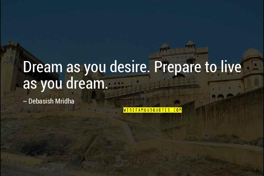 Pintasera Quotes By Debasish Mridha: Dream as you desire. Prepare to live as