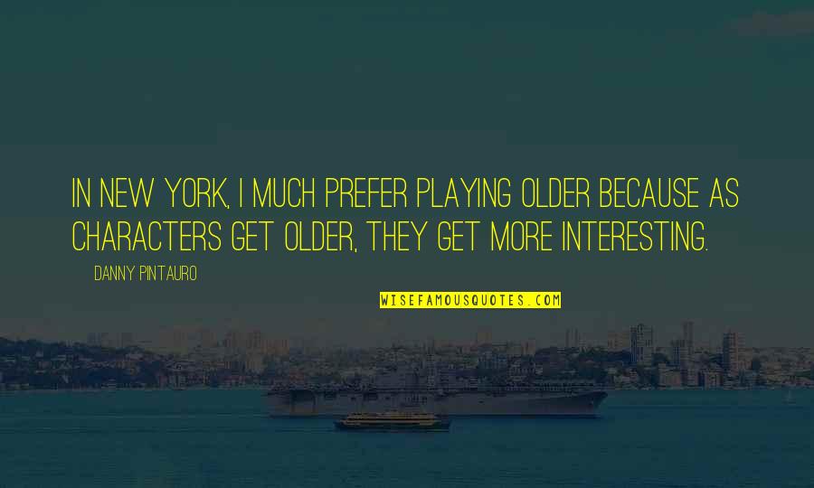 Pintauro Danny Quotes By Danny Pintauro: In New York, I much prefer playing older