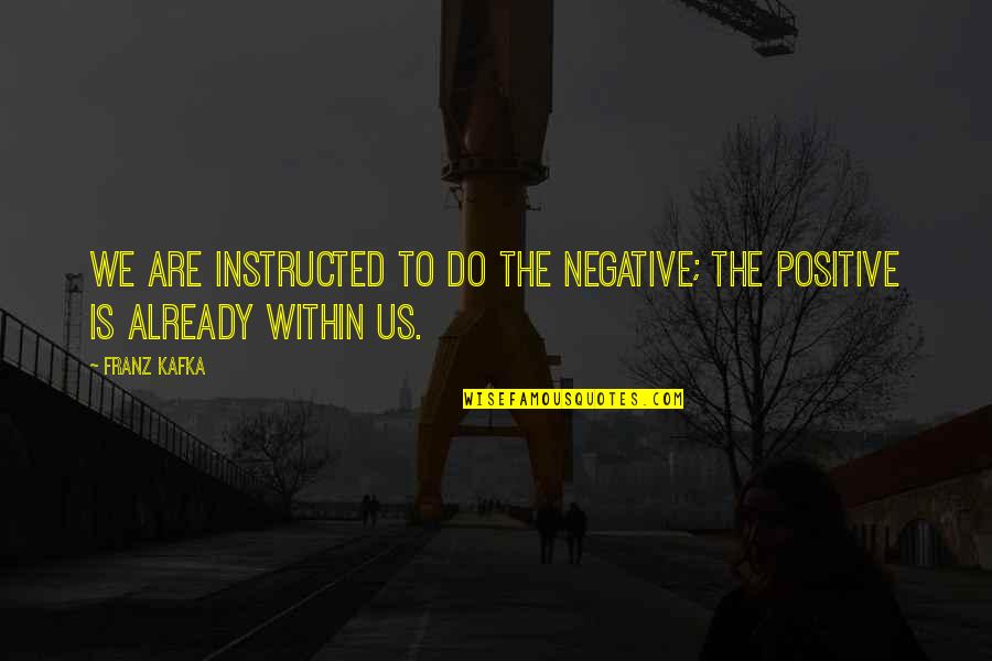 Pintauro Quotes By Franz Kafka: We are instructed to do the negative; the