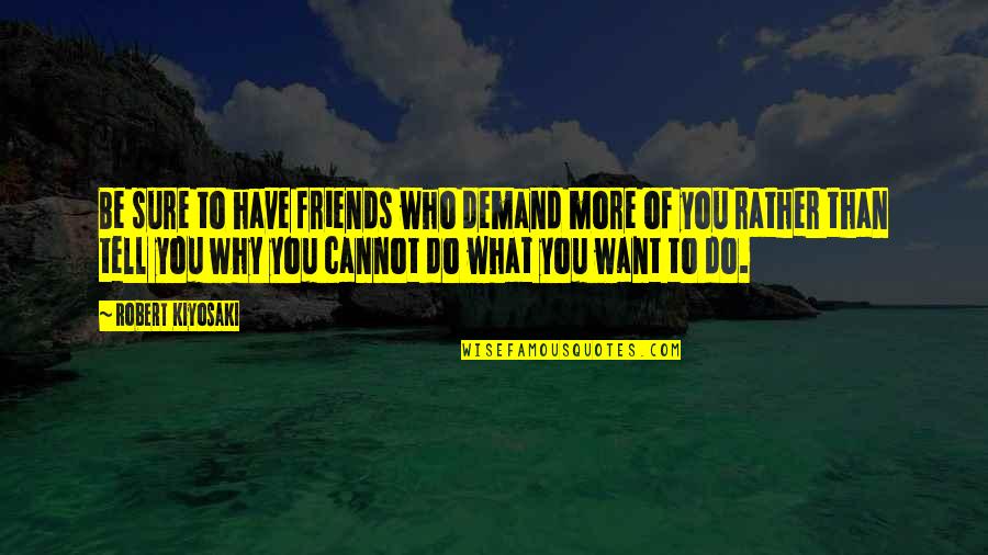 Pinterest Best Work Quotes By Robert Kiyosaki: Be sure to have friends who demand more