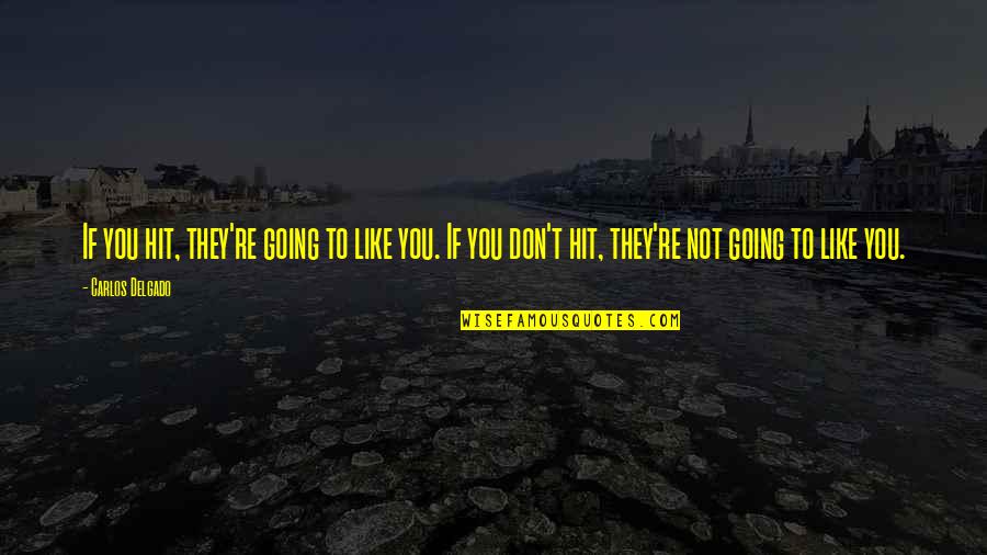 Pinterest Change Quotes By Carlos Delgado: If you hit, they're going to like you. Pinterest Change Quotes By Carlos Delgado: If you hit, they're going to like you.