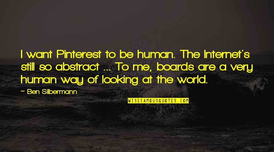 Pinterest Com Quotes By Ben Silbermann: I want Pinterest to be human. The Internet's