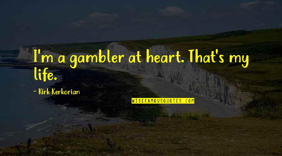 Pinterest Heaven On Earth Quotes By Kirk Kerkorian: I'm a gambler at heart. That's my life.