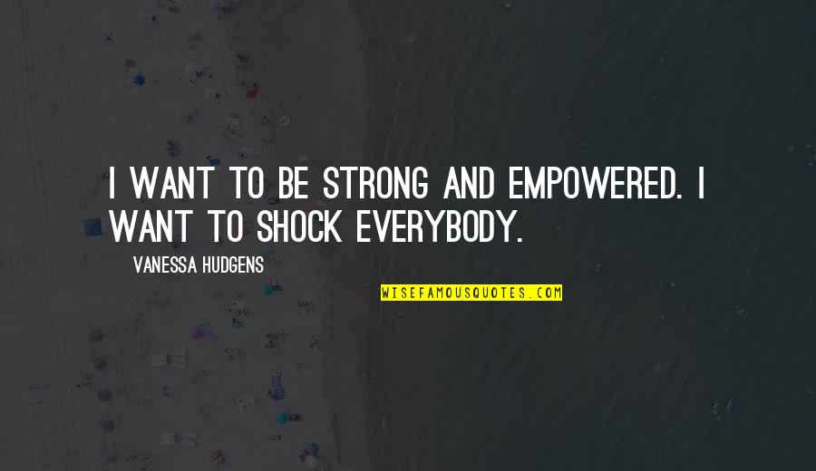 Pinterest Images In Believing Quotes By Vanessa Hudgens: I want to be strong and empowered. I