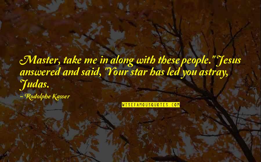 Pinterest Life Motivational Quotes By Rodolphe Kasser: Master, take me in along with these people."