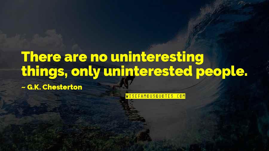 Pinterest Scorpio Quotes By G.K. Chesterton: There are no uninteresting things, only uninterested people.