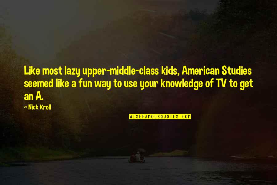 Pinterest Single Mother Quotes By Nick Kroll: Like most lazy upper-middle-class kids, American Studies seemed