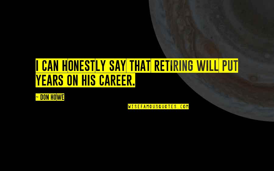 Pinterest Uninspiring Quotes By Don Howe: I can honestly say that retiring will put