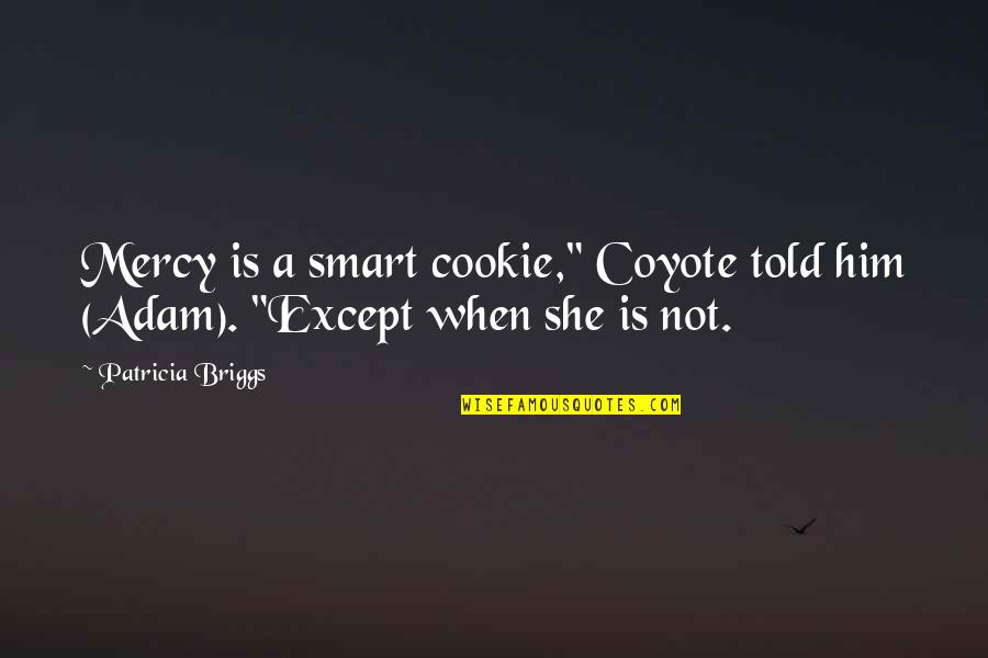 Pinterest Uninspiring Quotes By Patricia Briggs: Mercy is a smart cookie," Coyote told him
