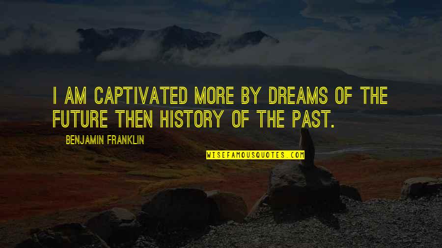 Pinthemall Quotes By Benjamin Franklin: I am captivated more by dreams of the Pinthemall Quotes By Benjamin Franklin: I am captivated more by dreams of the