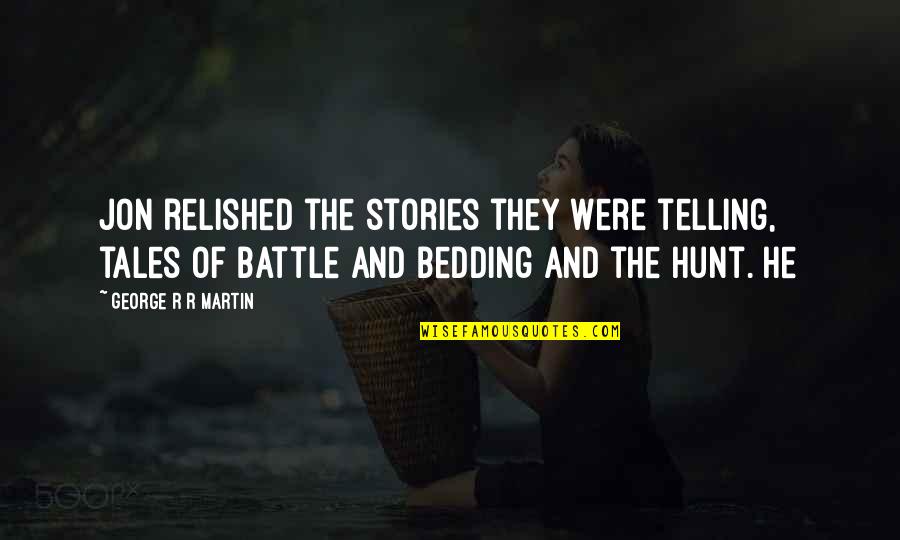 Pintilie Aspen Quotes By George R R Martin: Jon relished the stories they were telling, tales Pintilie Aspen Quotes By George R R Martin: Jon relished the stories they were telling, tales