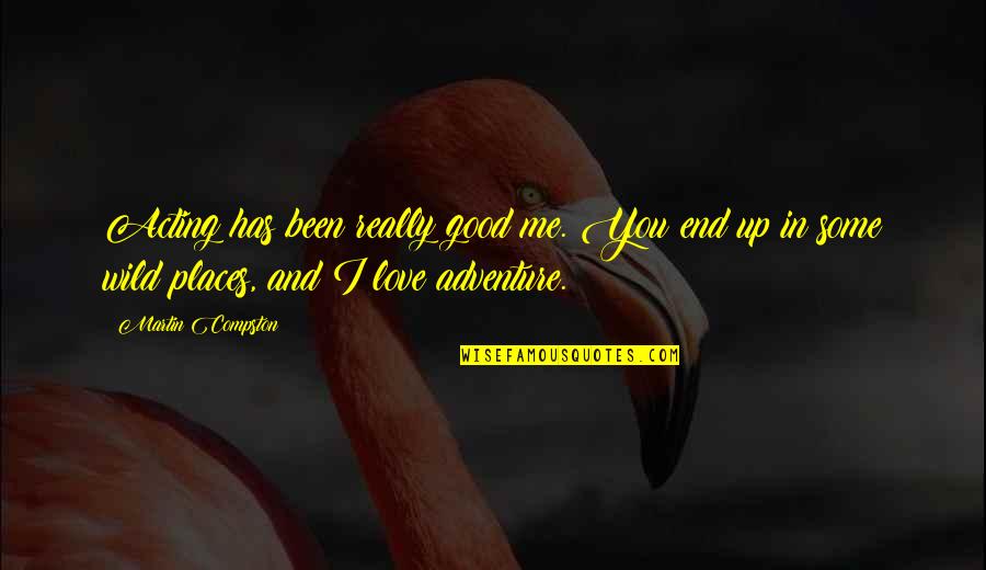 Pintle Quotes By Martin Compston: Acting has been really good me. You end