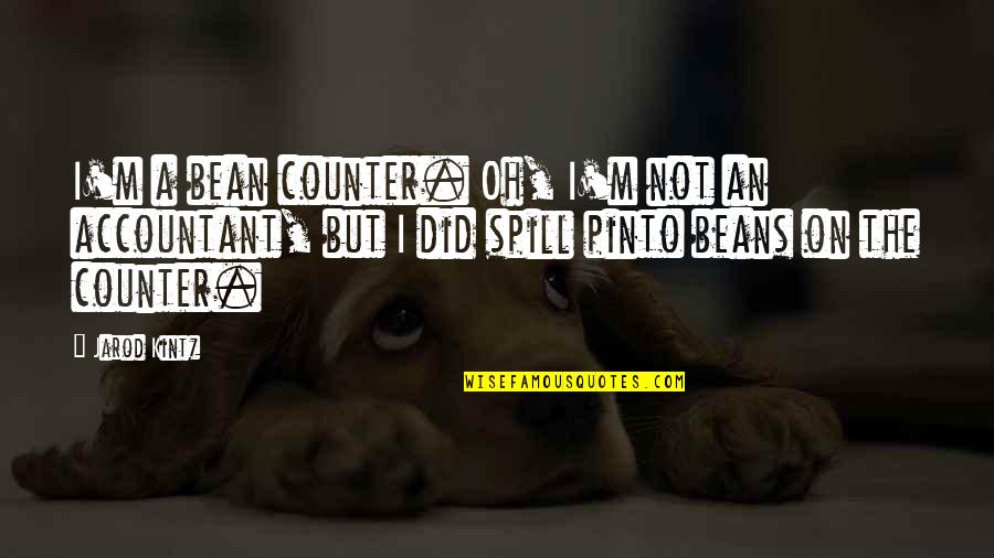 Pinto Bean Quotes By Jarod Kintz: I'm a bean counter. Oh, I'm not an