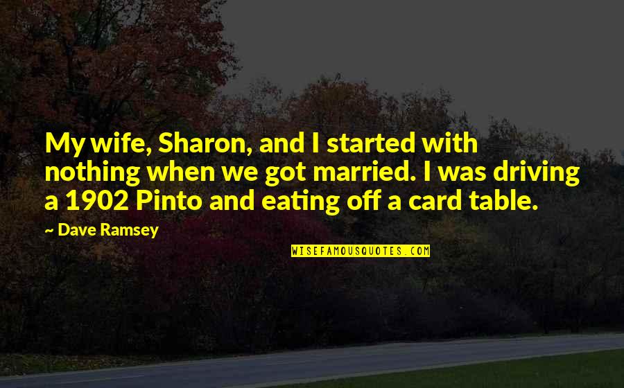 Pinto Quotes By Dave Ramsey: My wife, Sharon, and I started with nothing